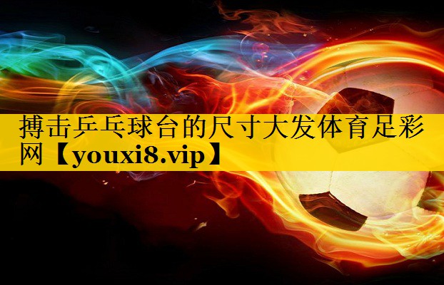 搏击乒乓球台的尺寸大发体育足彩网