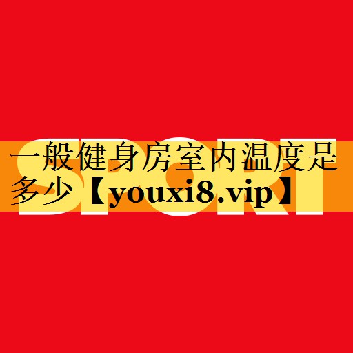 一般健身房室内温度是多少 一般健身房室内温度是多少