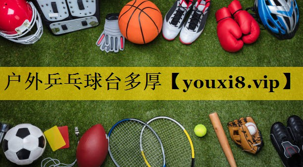 户外乒乓球台多厚