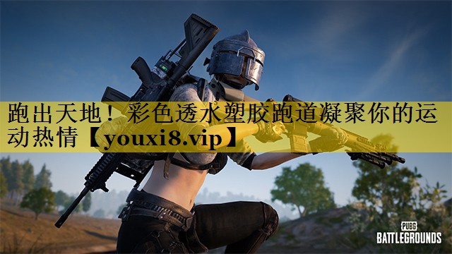 跑出天地！彩色透水塑胶跑道凝聚你的运动热情